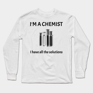 I'm A Chemist-I have all the Solutions Long Sleeve T-Shirt